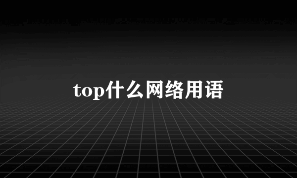 top什么网络用语