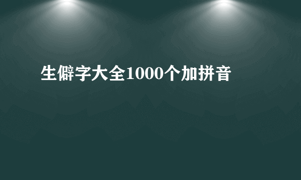 生僻字大全1000个加拼音