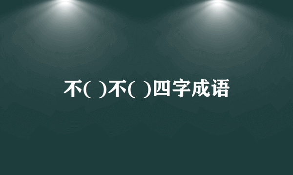 不( )不( )四字成语