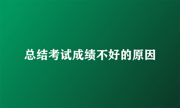 总结考试成绩不好的原因