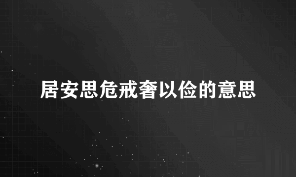居安思危戒奢以俭的意思