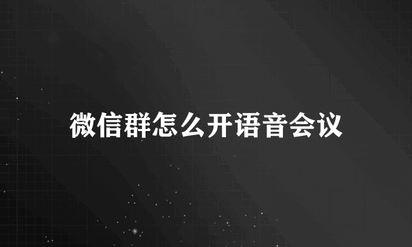 微信群怎么开语音会议