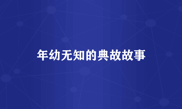 年幼无知的典故故事
