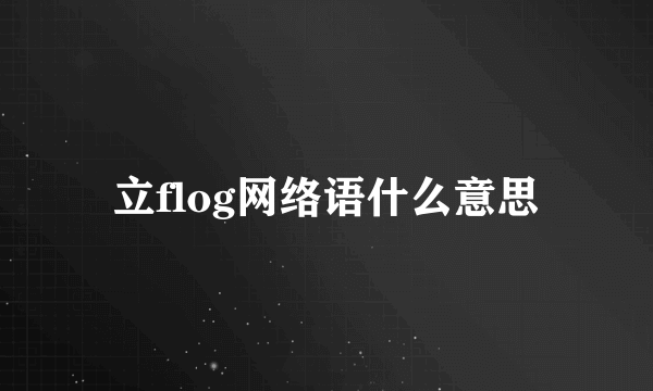 立flog网络语什么意思