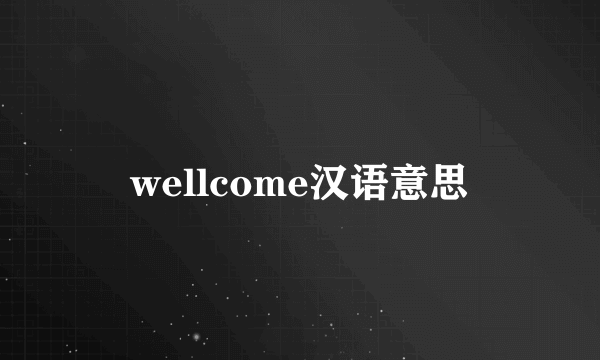 wellcome汉语意思