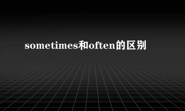 sometimes和often的区别