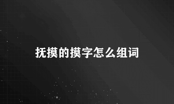 抚摸的摸字怎么组词