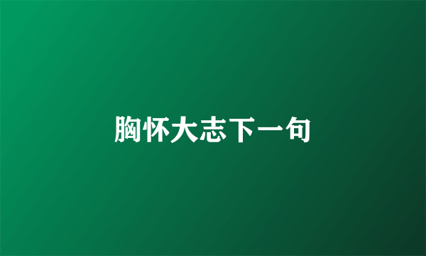 胸怀大志下一句