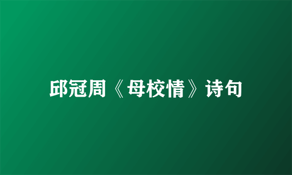 邱冠周《母校情》诗句