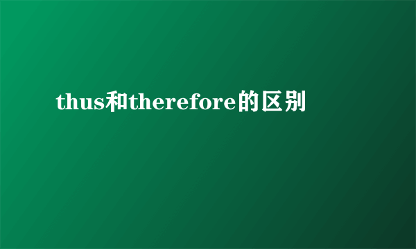 thus和therefore的区别