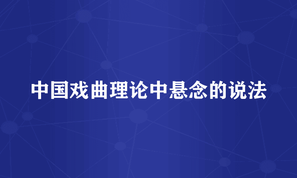 中国戏曲理论中悬念的说法