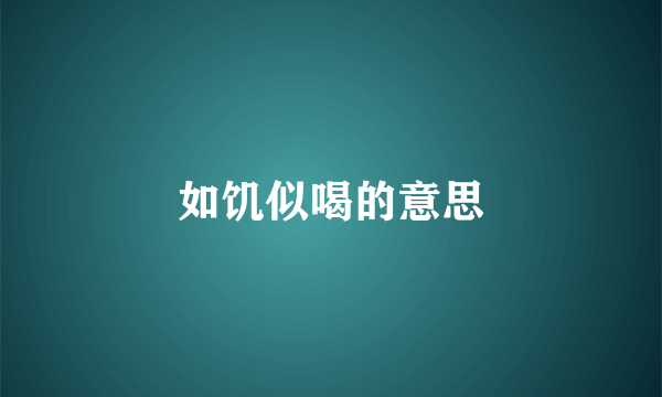 如饥似喝的意思