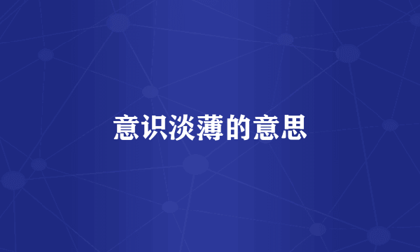 意识淡薄的意思