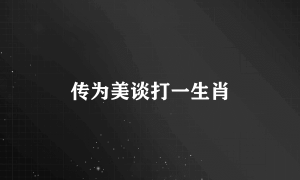 传为美谈打一生肖