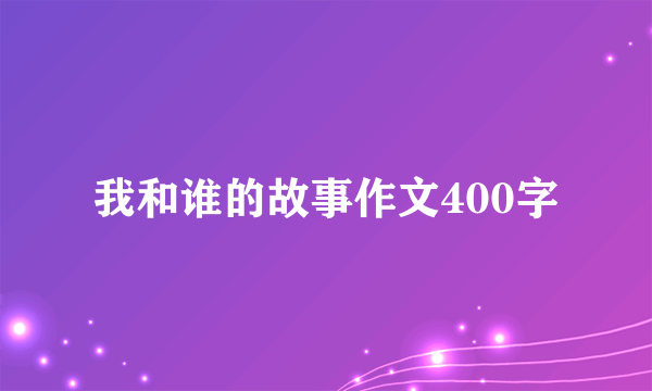 我和谁的故事作文400字