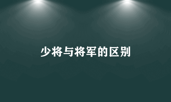 少将与将军的区别