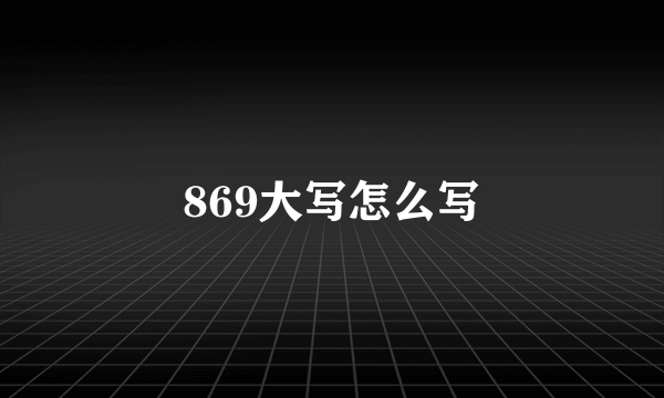 869大写怎么写