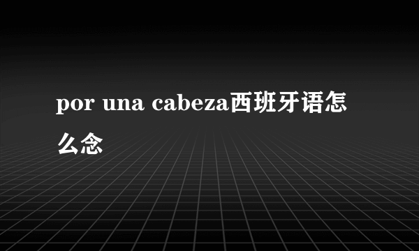 por una cabeza西班牙语怎么念