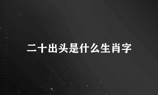 二十出头是什么生肖字
