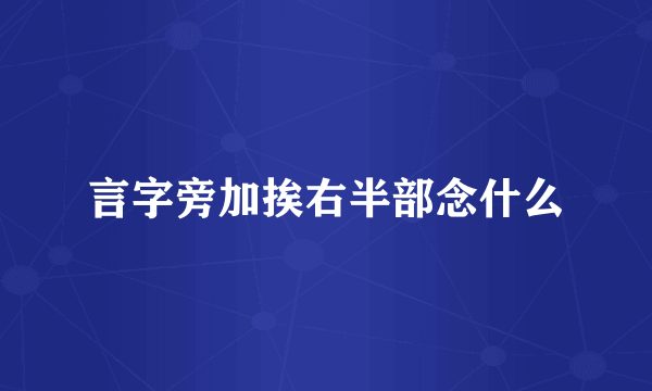 言字旁加挨右半部念什么