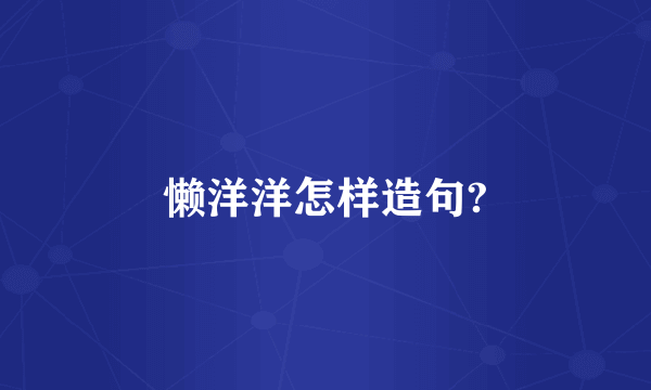 懒洋洋怎样造句?