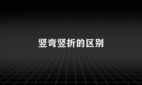 竖弯竖折的区别