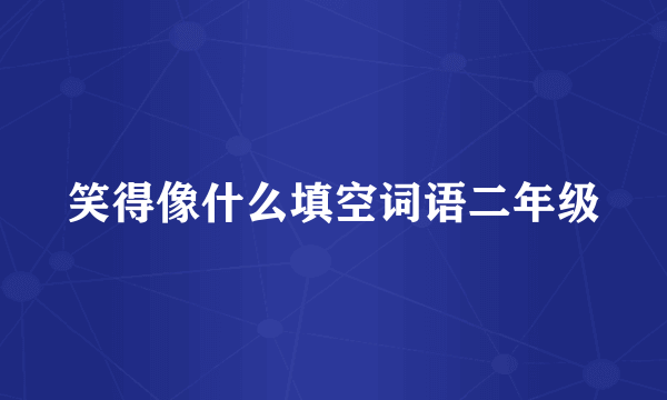 笑得像什么填空词语二年级