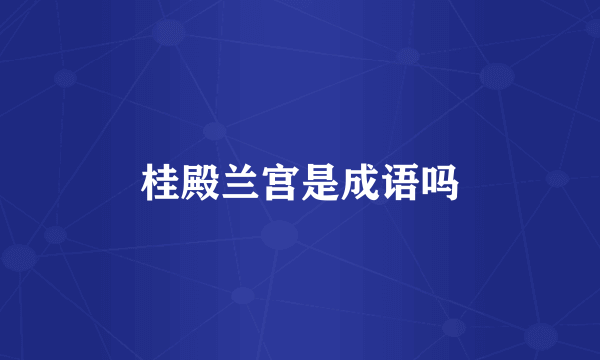 桂殿兰宫是成语吗