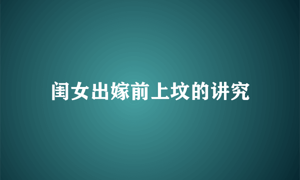 闺女出嫁前上坟的讲究