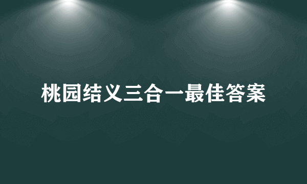 桃园结义三合一最佳答案