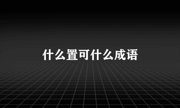 什么置可什么成语