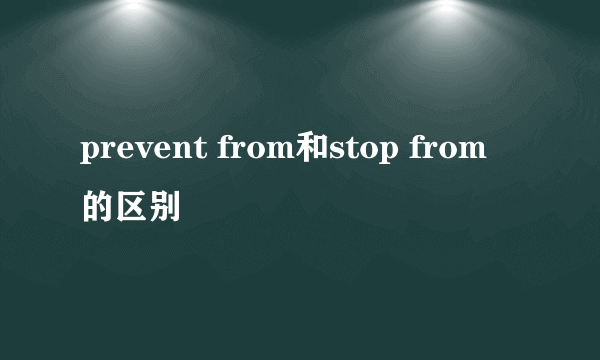 prevent from和stop from的区别
