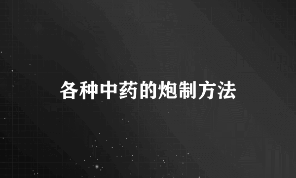 各种中药的炮制方法