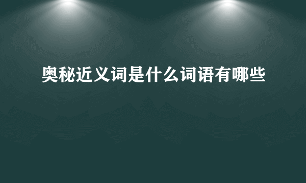 奥秘近义词是什么词语有哪些