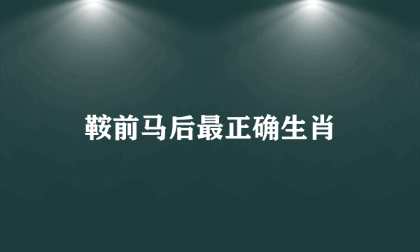 鞍前马后最正确生肖