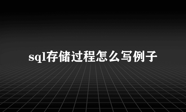 sql存储过程怎么写例子