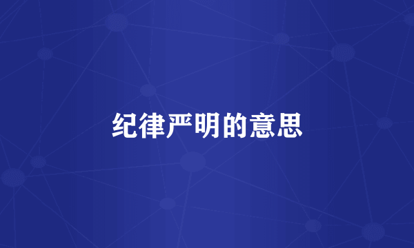 纪律严明的意思