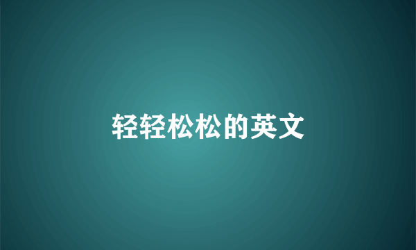 轻轻松松的英文