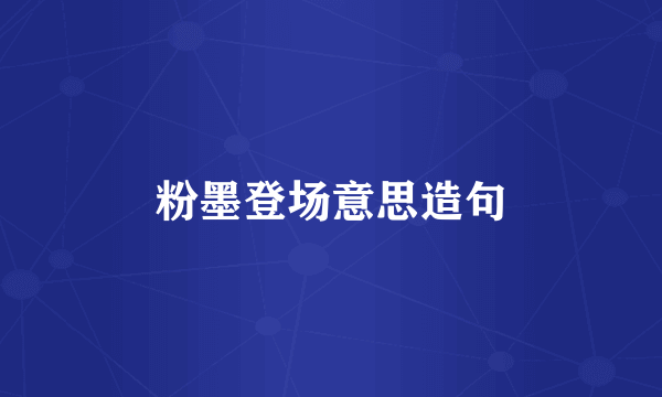 粉墨登场意思造句