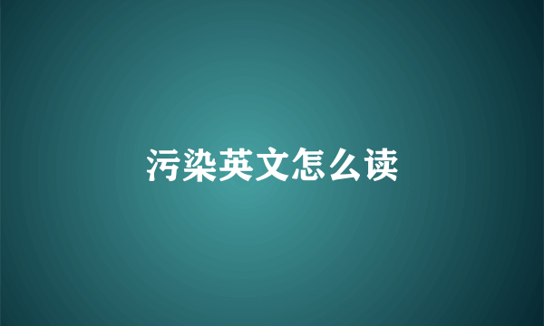 污染英文怎么读