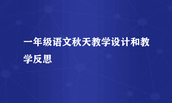 一年级语文秋天教学设计和教学反思