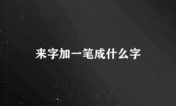 来字加一笔成什么字