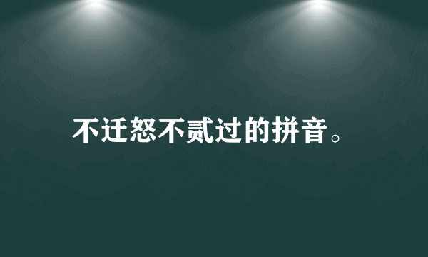不迁怒不贰过的拼音。