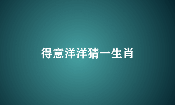得意洋洋猜一生肖