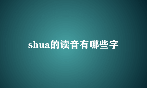 shua的读音有哪些字