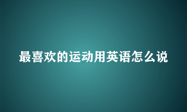 最喜欢的运动用英语怎么说