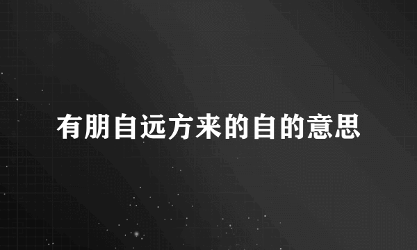 有朋自远方来的自的意思