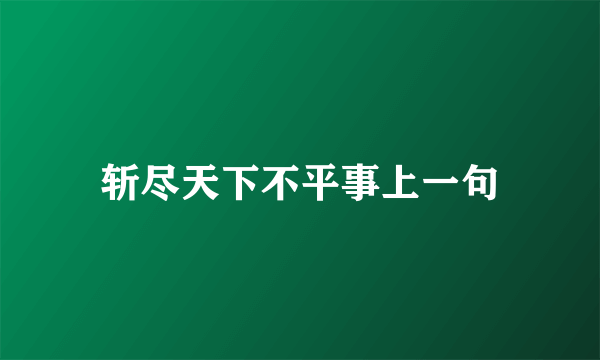 斩尽天下不平事上一句
