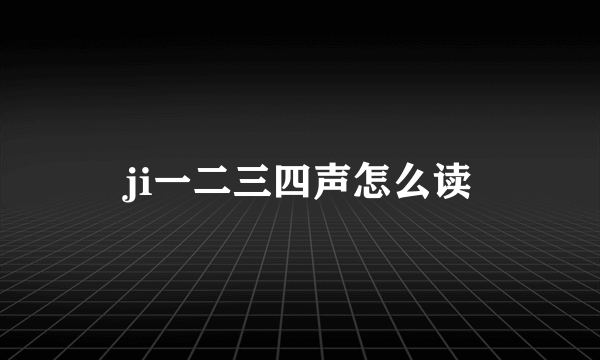 ji一二三四声怎么读