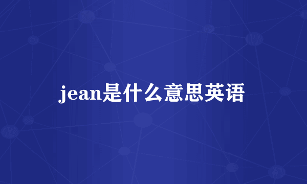 jean是什么意思英语